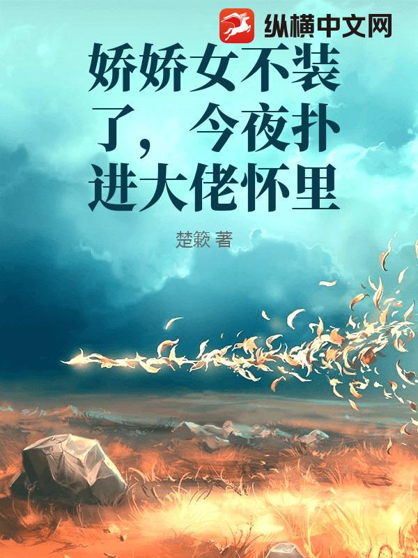 娇娇女不装了，今夜扑进大佬怀里